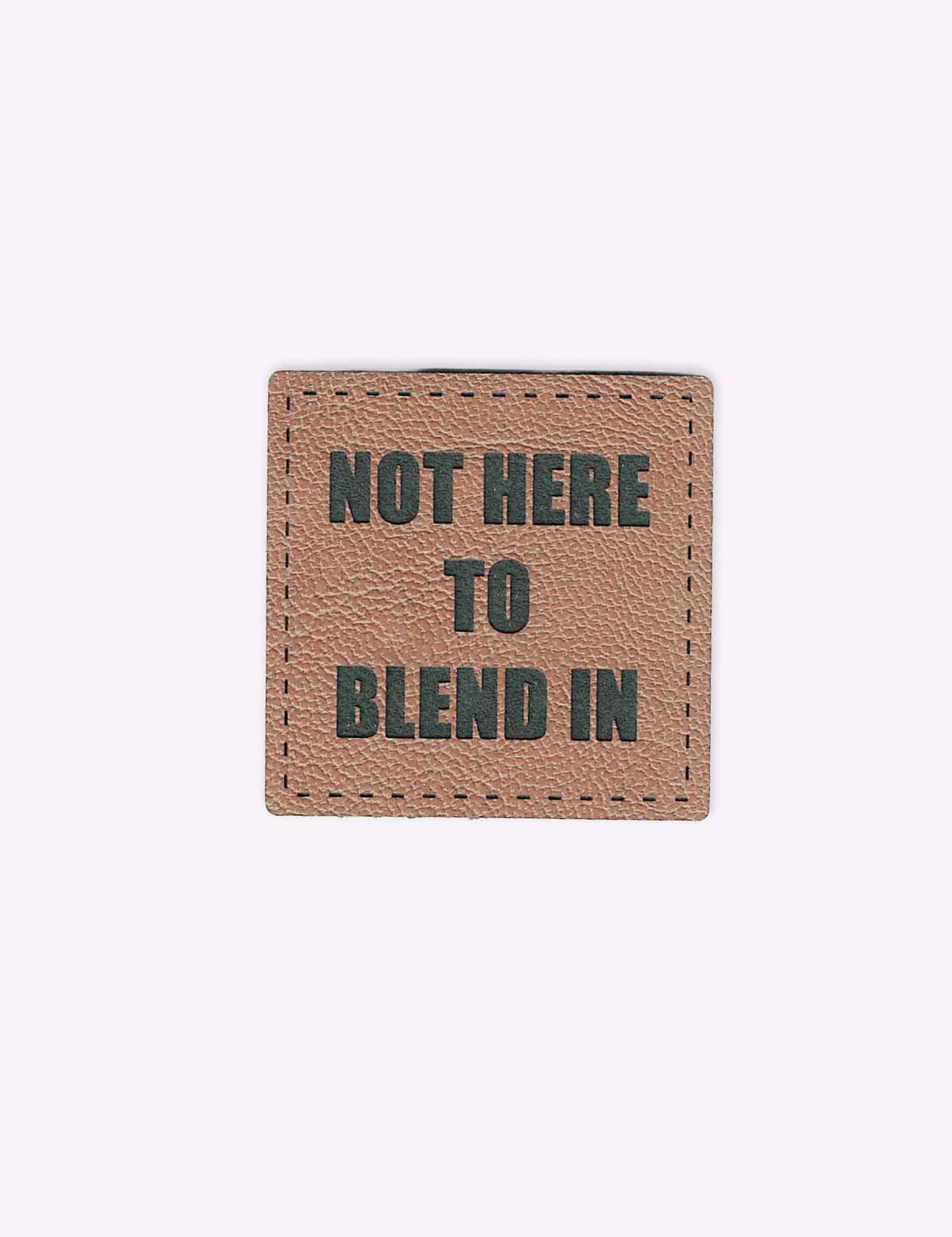Not Here to Blend In | Kunstleren label